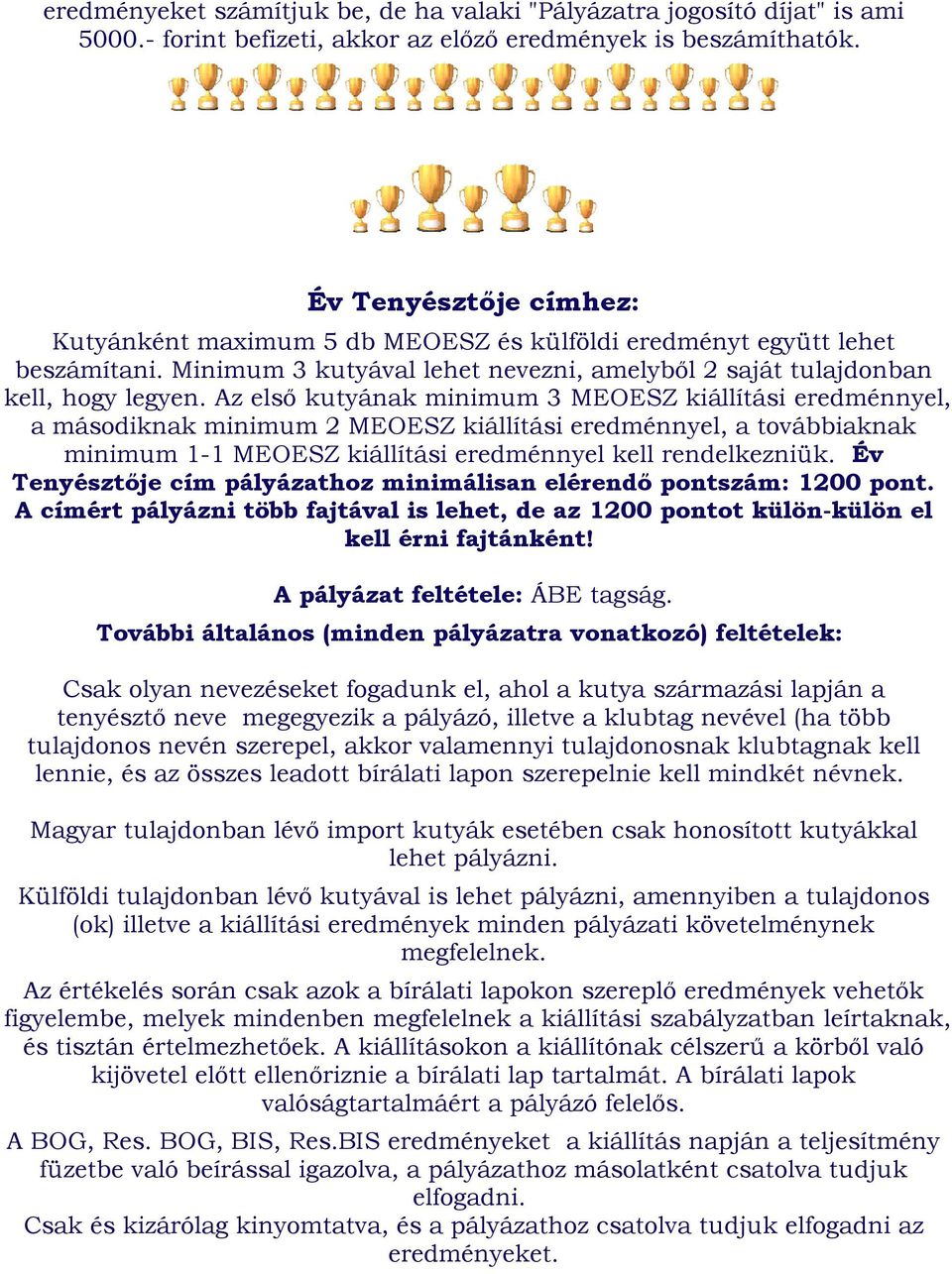 Az első kutyának minimum 3 MEOESZ kiállítási eredménnyel, a másodiknak minimum 2 MEOESZ kiállítási eredménnyel, a továbbiaknak minimum 1-1 MEOESZ kiállítási eredménnyel kell rendelkezniük.