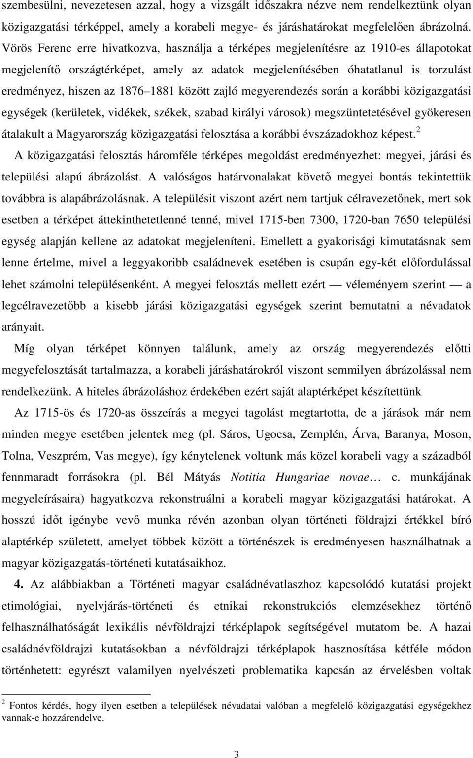 1876 1881 között zajló megyerendezés során a korábbi közigazgatási egységek (kerületek, vidékek, székek, szabad királyi városok) megszüntetetésével gyökeresen átalakult a Magyarország közigazgatási