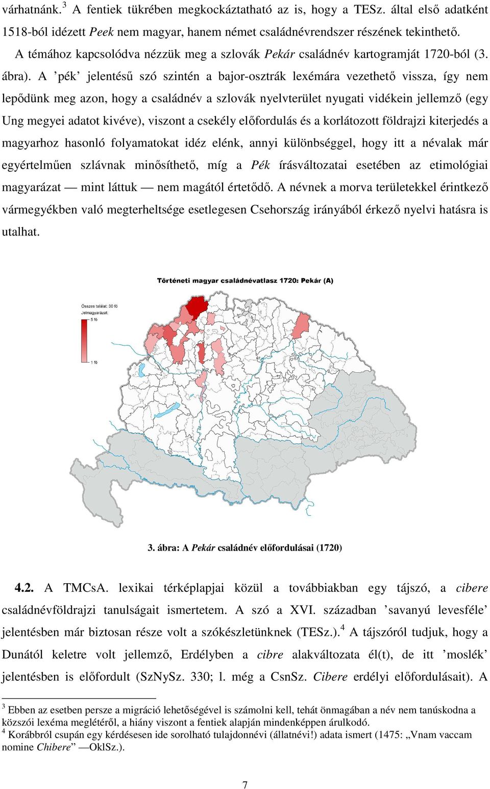 A pék jelentésű szó szintén a bajor-osztrák lexémára vezethető vissza, így nem lepődünk meg azon, hogy a családnév a szlovák nyelvterület nyugati vidékein jellemző (egy Ung megyei adatot kivéve),