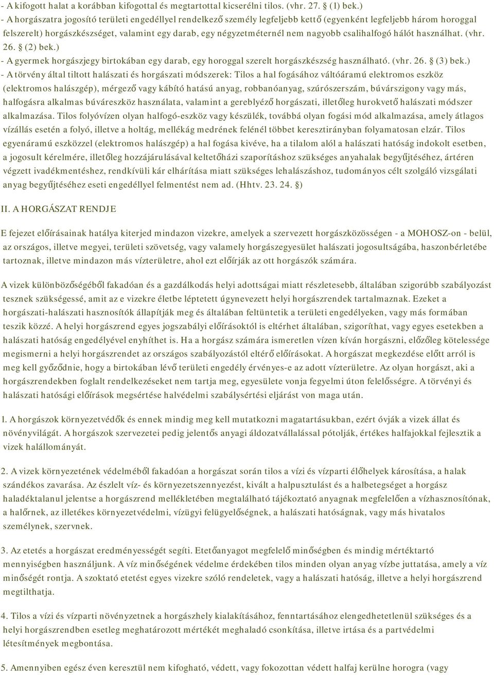 nagyobb csalihalfogó hálót használhat. (vhr. 26. (2) bek.) - A gyermek horgászjegy birtokában egy darab, egy horoggal szerelt horgászkészség használható. (vhr. 26. (3) bek.