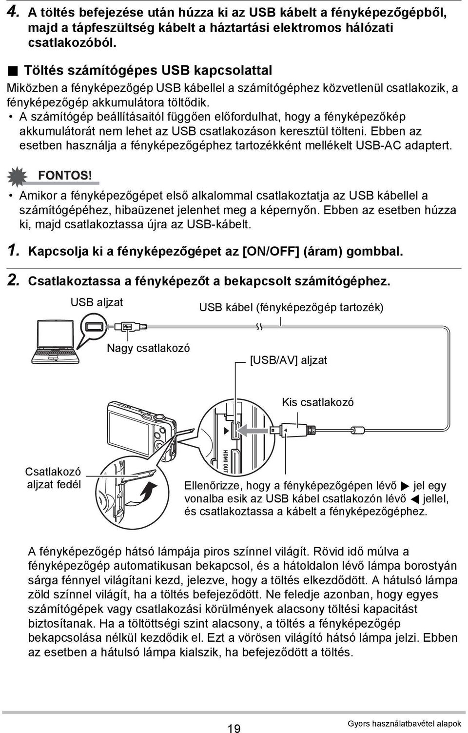 A számítógép beállításaitól függően előfordulhat, hogy a fényképezőkép akkumulátorát nem lehet az USB csatlakozáson keresztül tölteni.