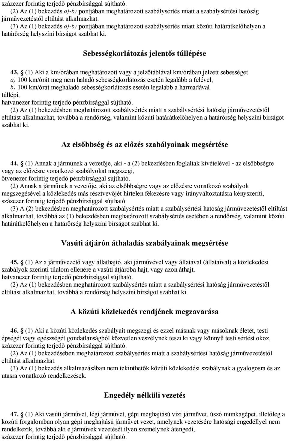 (1) Aki a km/órában meghatározott vagy a jelzőtáblával km/órában jelzett sebességet a) 100 km/órát meg nem haladó sebességkorlátozás esetén legalább a felével, b) 100 km/órát meghaladó