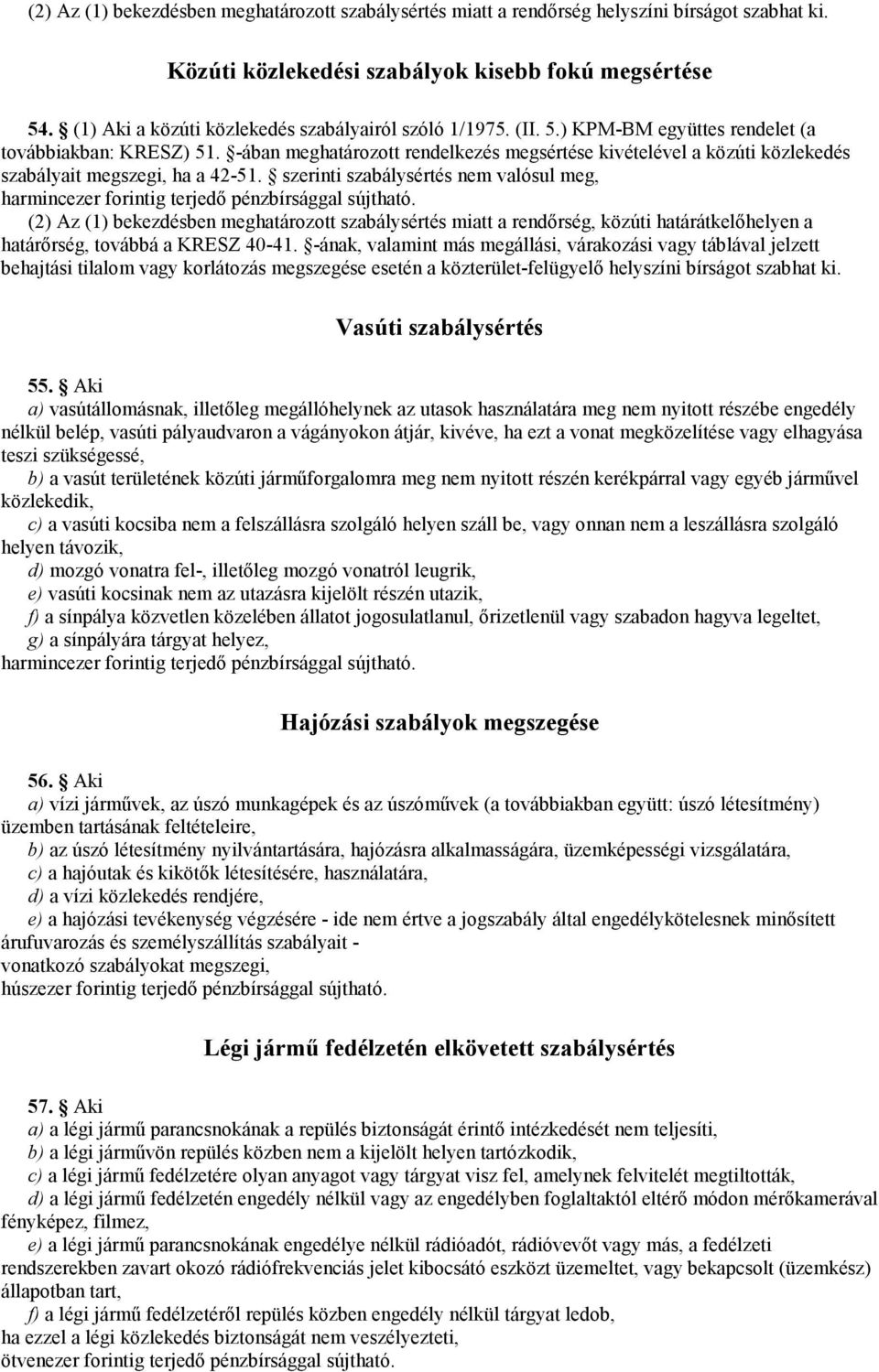 -ában meghatározott rendelkezés megsértése kivételével a közúti közlekedés szabályait megszegi, ha a 42-51. szerinti szabálysértés nem valósul meg, harmincezer forintig terjedő pénzbírsággal sújtható.