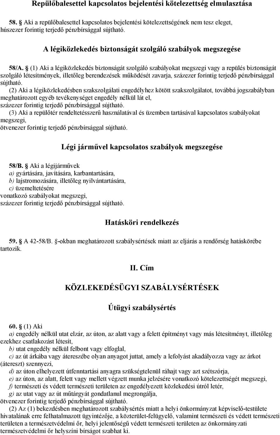 (1) Aki a légiközlekedés biztonságát szolgáló szabályokat megszegi vagy a repülés biztonságát szolgáló létesítmények, illetőleg berendezések működését zavarja, százezer forintig terjedő pénzbírsággal