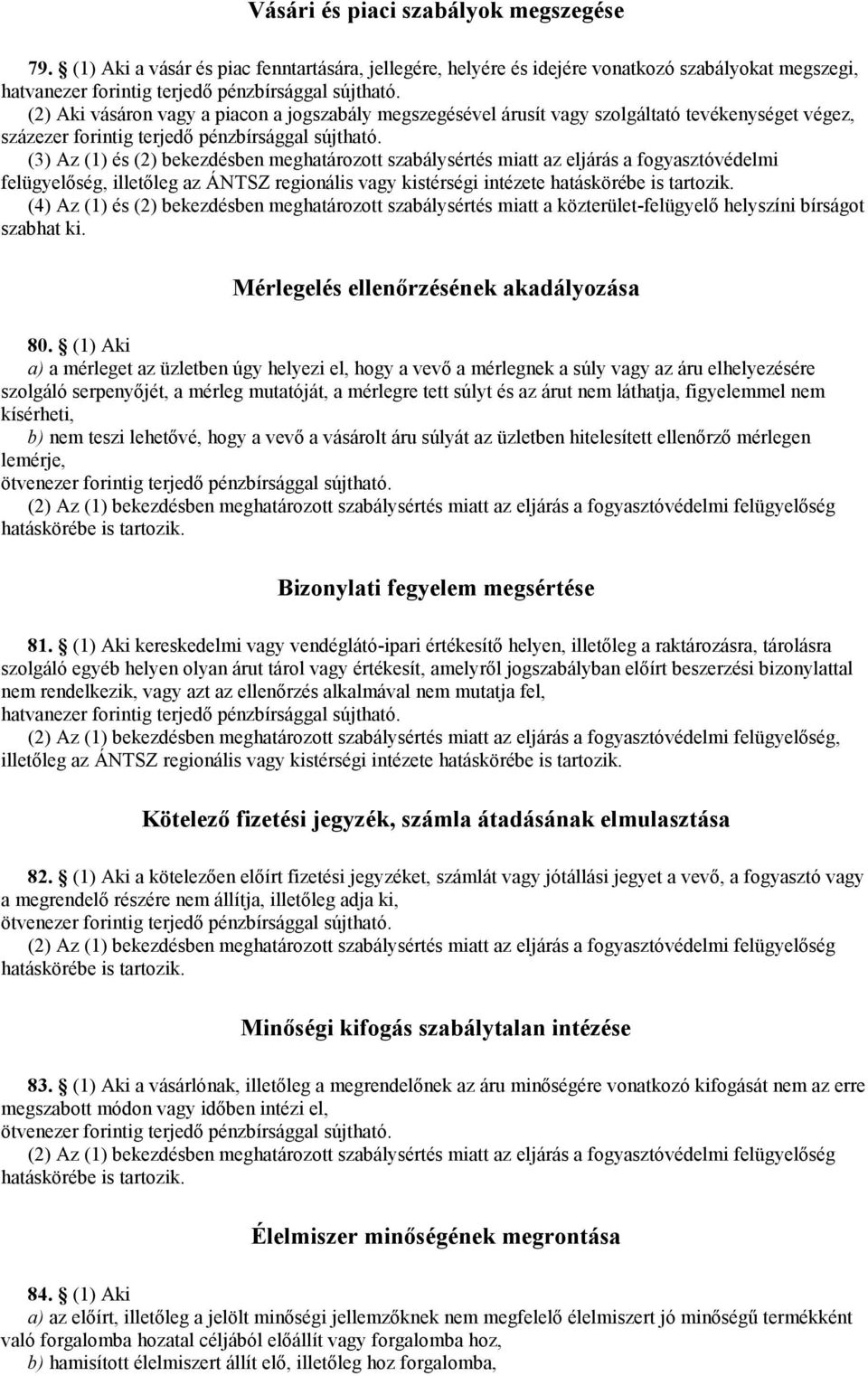 végez, (3) Az (1) és (2) bekezdésben meghatározott szabálysértés miatt az eljárás a fogyasztóvédelmi felügyelőség, illetőleg az ÁNTSZ regionális vagy kistérségi intézete hatáskörébe is tartozik.