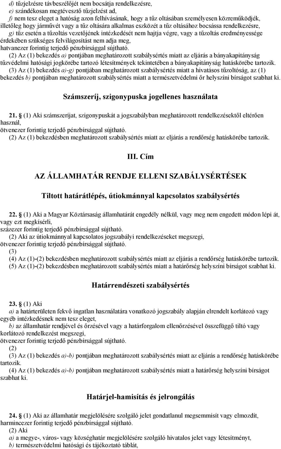 eredményessége érdekében szükséges felvilágosítást nem adja meg, (2) Az (1) bekezdés a) pontjában meghatározott szabálysértés miatt az eljárás a bányakapitányság tűzvédelmi hatósági jogkörébe tartozó