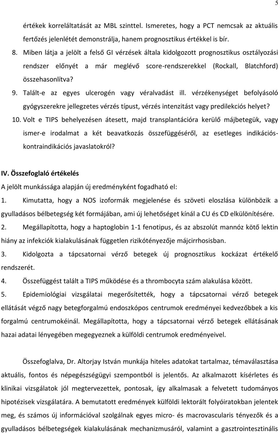 Talált-e az egyes ulcerogén vagy véralvadást ill. vérzékenységet befolyásoló gyógyszerekre jellegzetes vérzés típust, vérzés intenzitást vagy predilekciós helyet? 10.