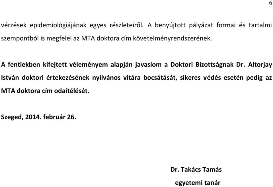 követelményrendszerének. A fentiekben kifejtett véleményem alapján javaslom a Doktori Bizottságnak Dr.