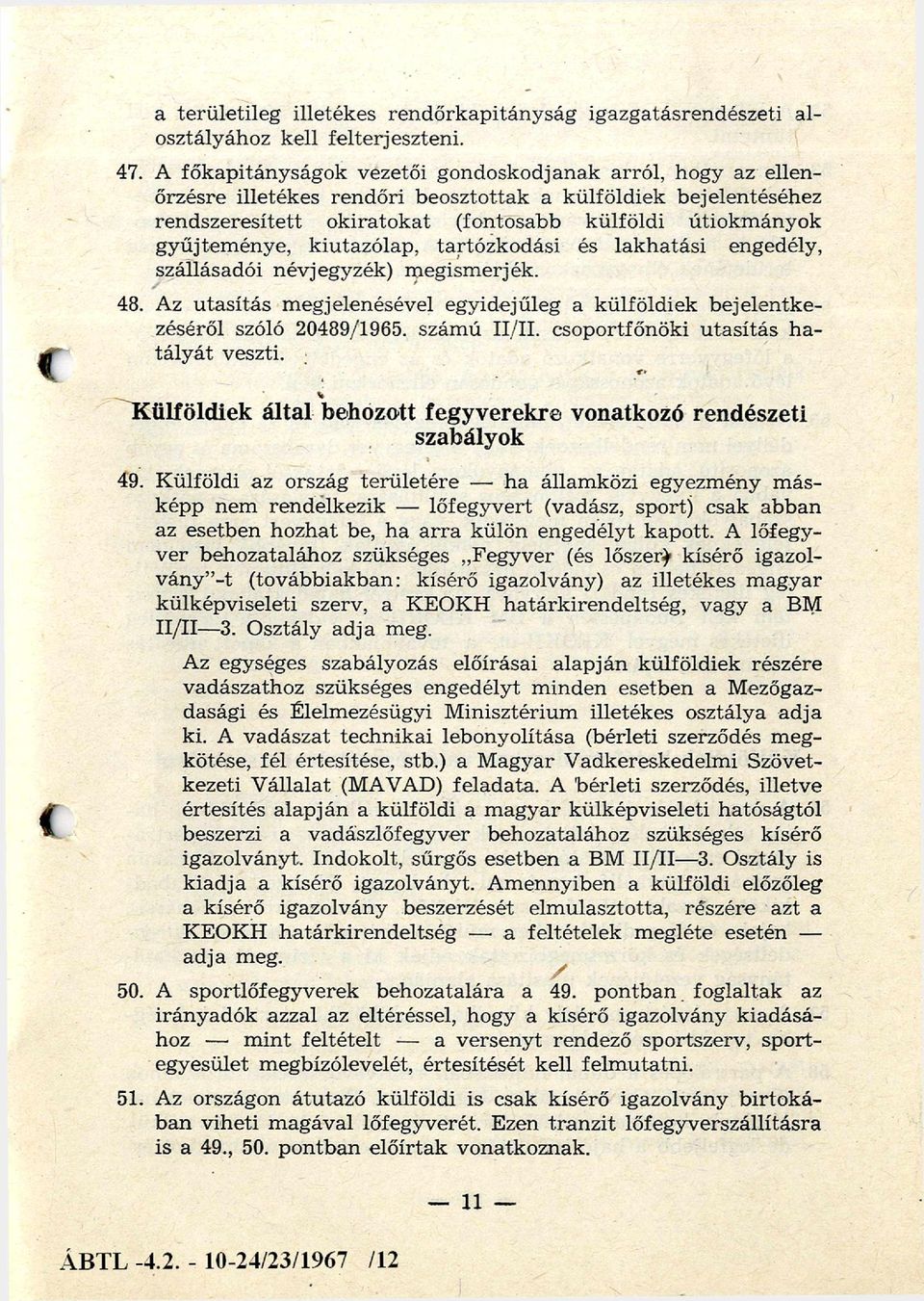 énye, kiutazólap, tartózkodási és lakhatási engedély, szállásadói névjegyzék) m egism erjék. 48. Az u tasítá s m egjelenésével egyidejűleg a külföldiek bejelen tk e zéséről szóló 20489/1965.