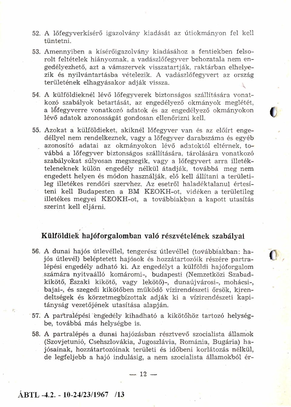 és nyilv ántartásb a vételezik. A vadászlőfegyvert az ország terü letén ek elhagyásakor adják vissza. 54.