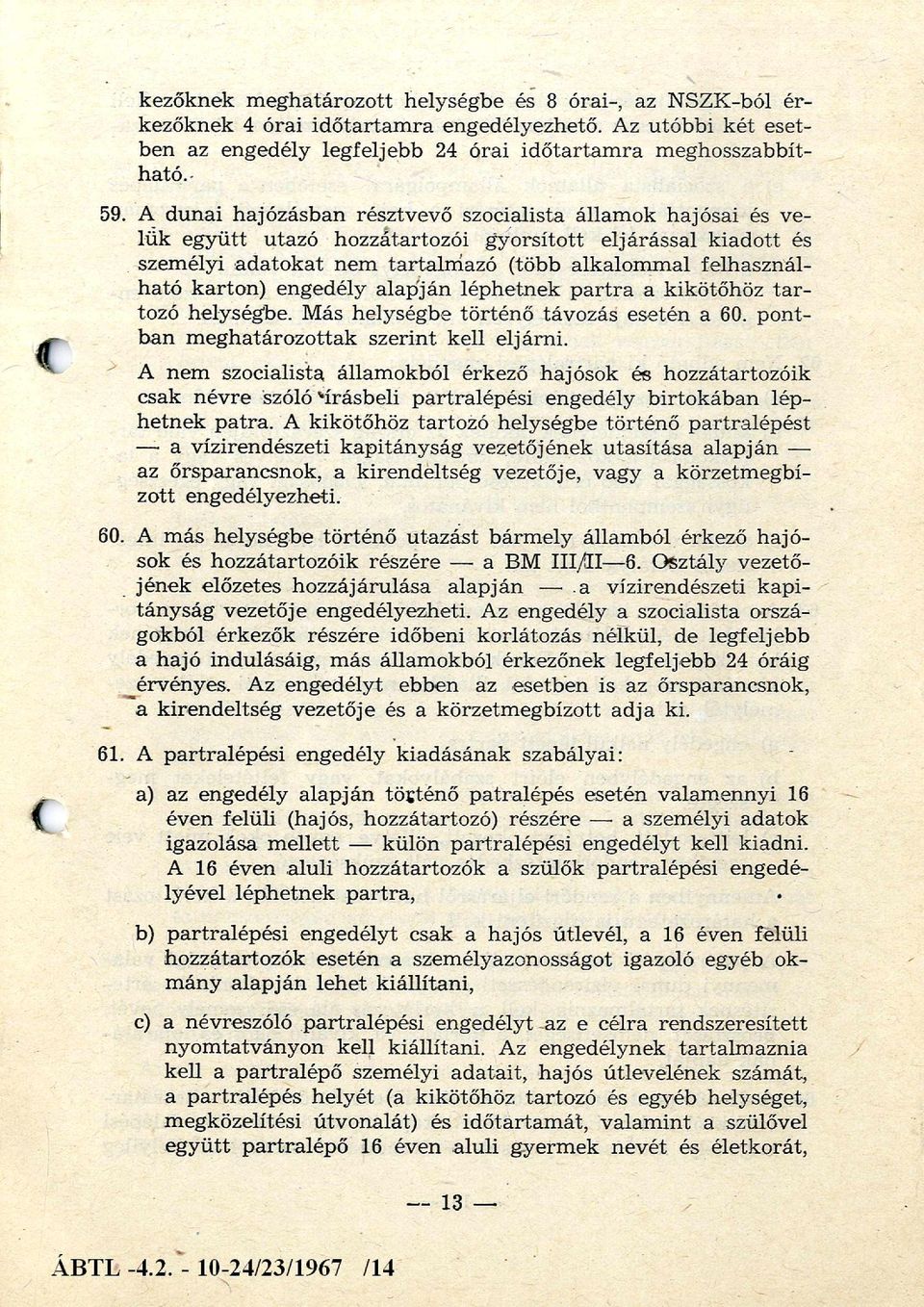 A dunai hajózásban résztvevő szocialista állam ok hajósai és velük együtt utazó hozzátartozói gyorsított eljárással kiadott és szem élyi ad ato k at nem tartalm azó (több alkalom m al felhasznál ható