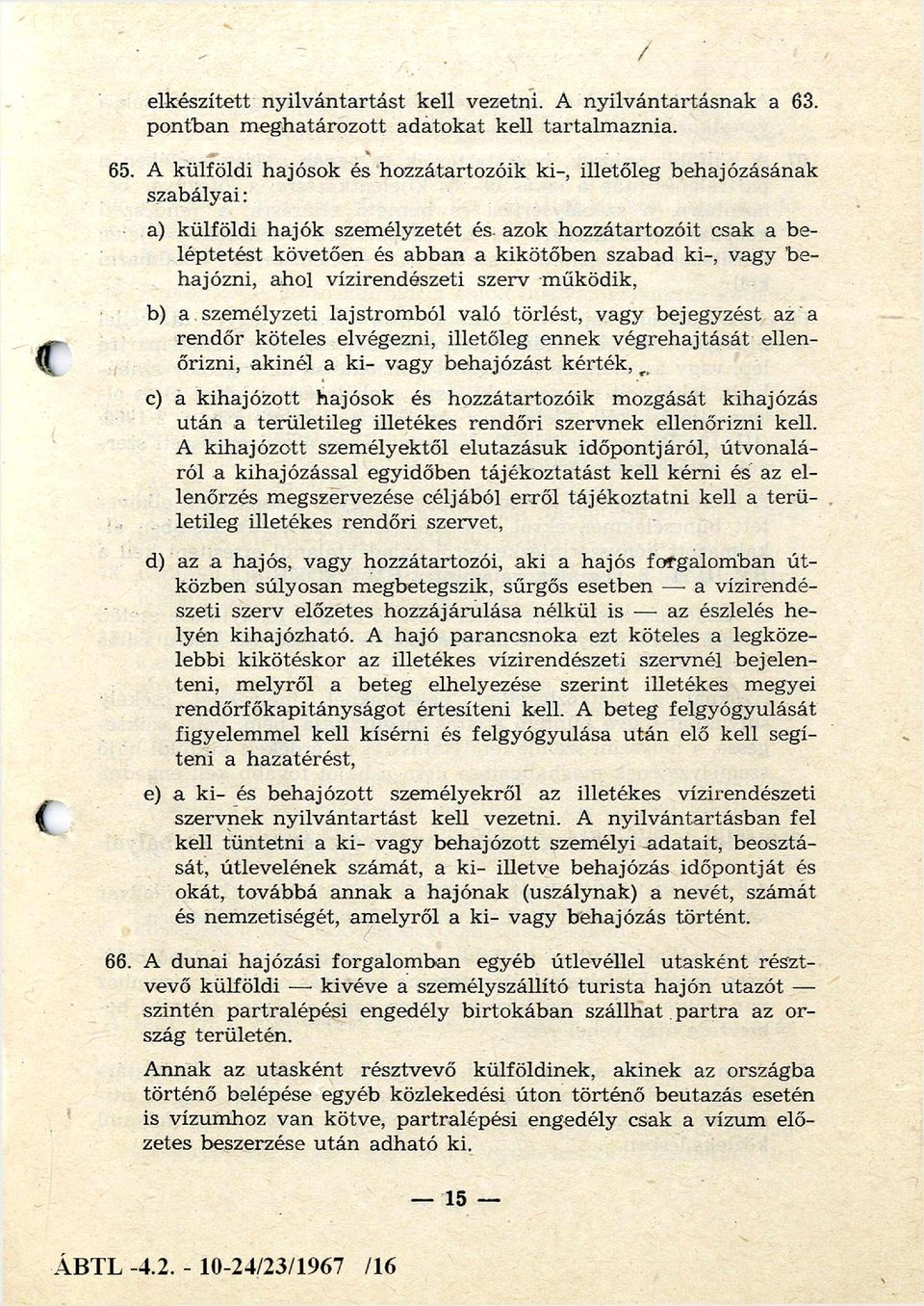 azok hozzátartozóit csak a be lép tetést követően és abban a kikötőben szabad ki-, vagy be hajózni, ahol vízirendészeti szerv m űködik, b) a szem élyzeti lajstrom ból való törlést, vagy bejegyzést az