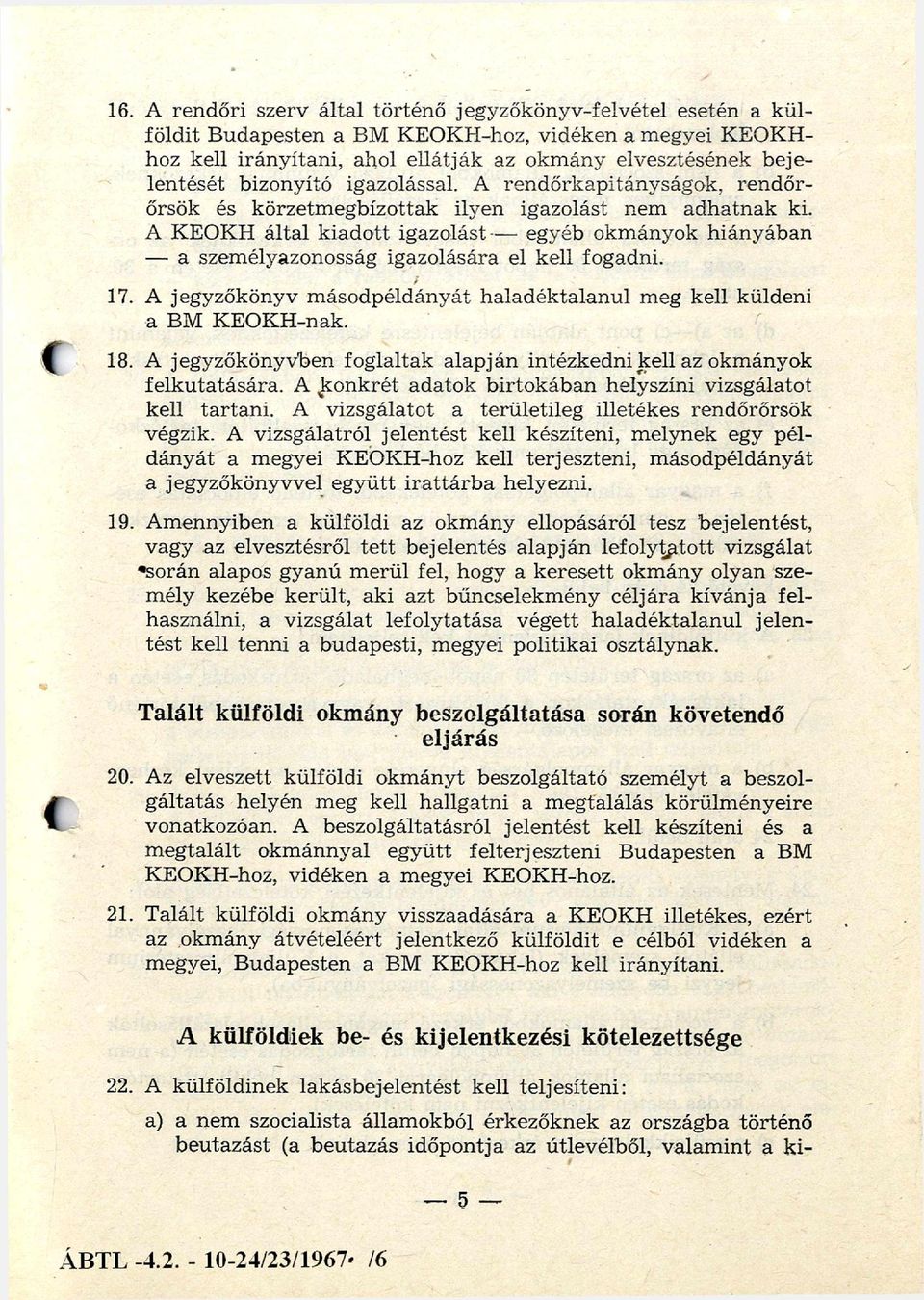 A K EOKH által k iad o tt ig a zo lá st egyéb okm ányok hiányában a szem élyazonosság igazolására el kell fogadni. 17. A jegyzőkönyv m ásodpéldányát haladéktalanul meg kell küldeni a BM KEO K H -nak.