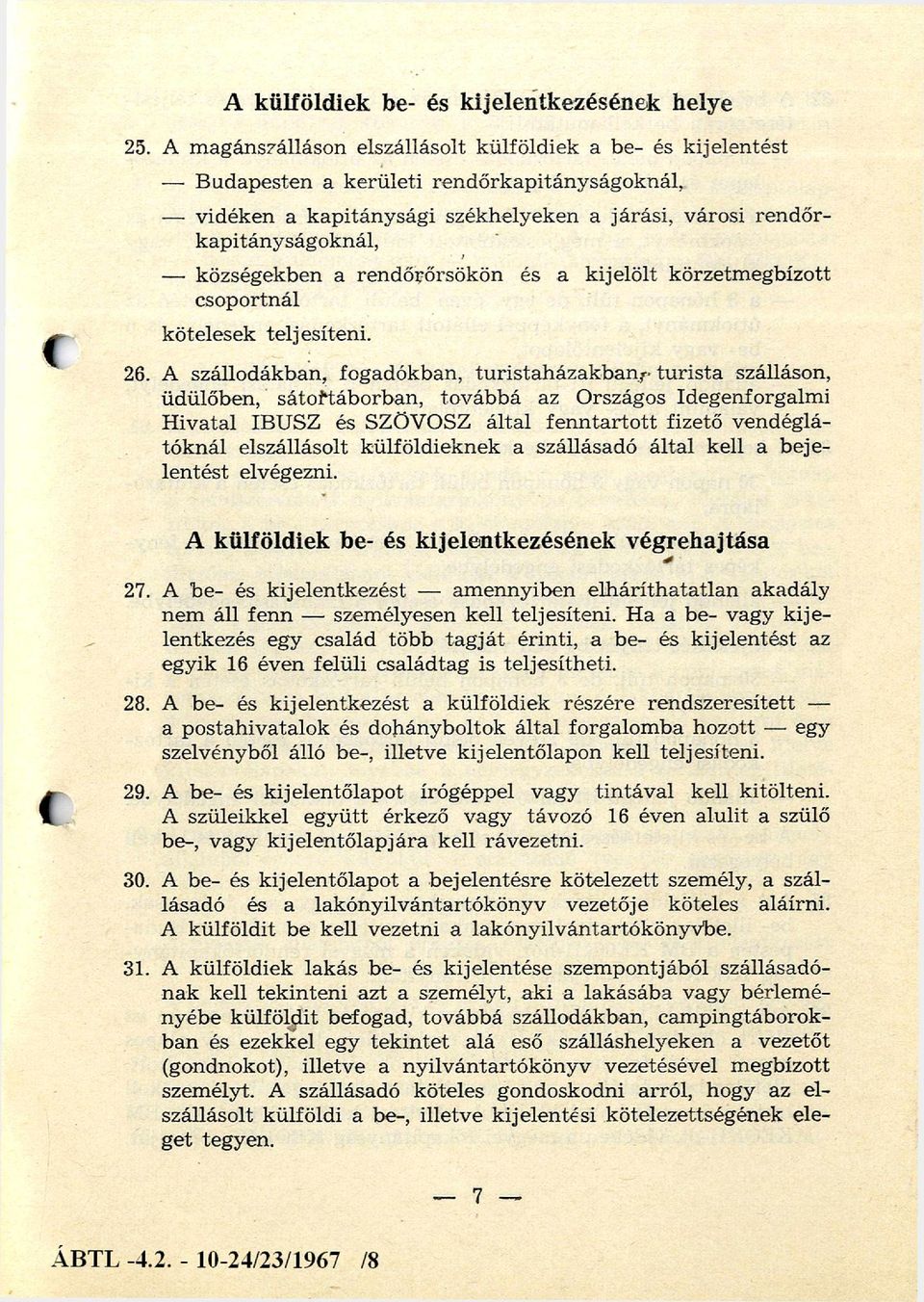 községekben a rendőrőrsökön és a kijelölt körzetm egbízott csoportnál kötelesek teljesíteni. 26.