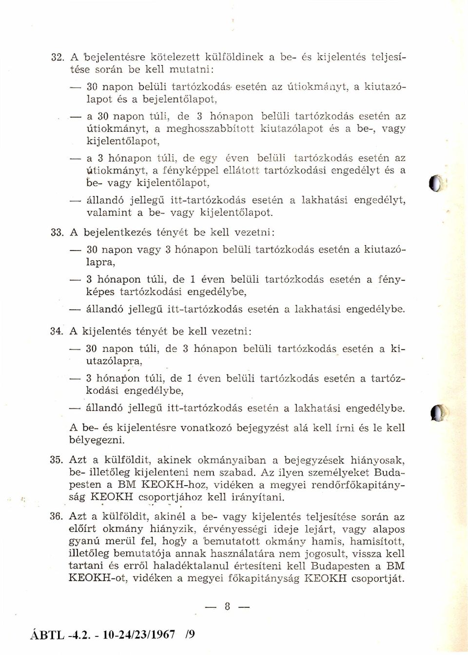 ányt, a fényképpel ellátott tartózkodási engedélyt és a be- vagy kijelentőlapot, állandó jellegű itt-tartózkodás esetén a lakhatási engedélyt, v alam in t a be- vagy kijelentőlapot. 33.