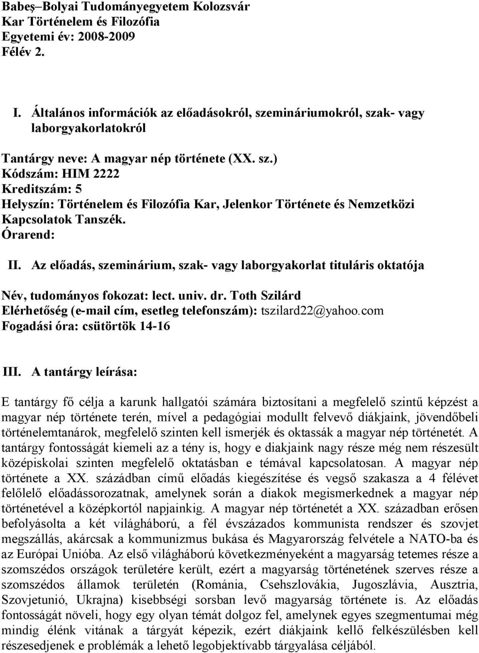 Órarend: II. Az elıadás, szeminárium, szak- vagy laborgyakorlat tituláris oktatója Név, tudományos fokozat: lect. univ. dr.