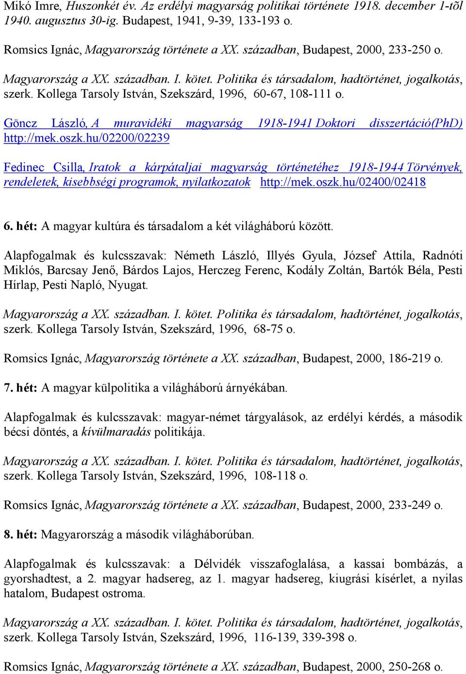 hu/02200/02239 Fedinec Csilla, Iratok a kárpátaljai magyarság történetéhez 1918-1944 Törvények, rendeletek, kisebbségi programok, nyilatkozatok http://mek.oszk.hu/02400/02418 6.