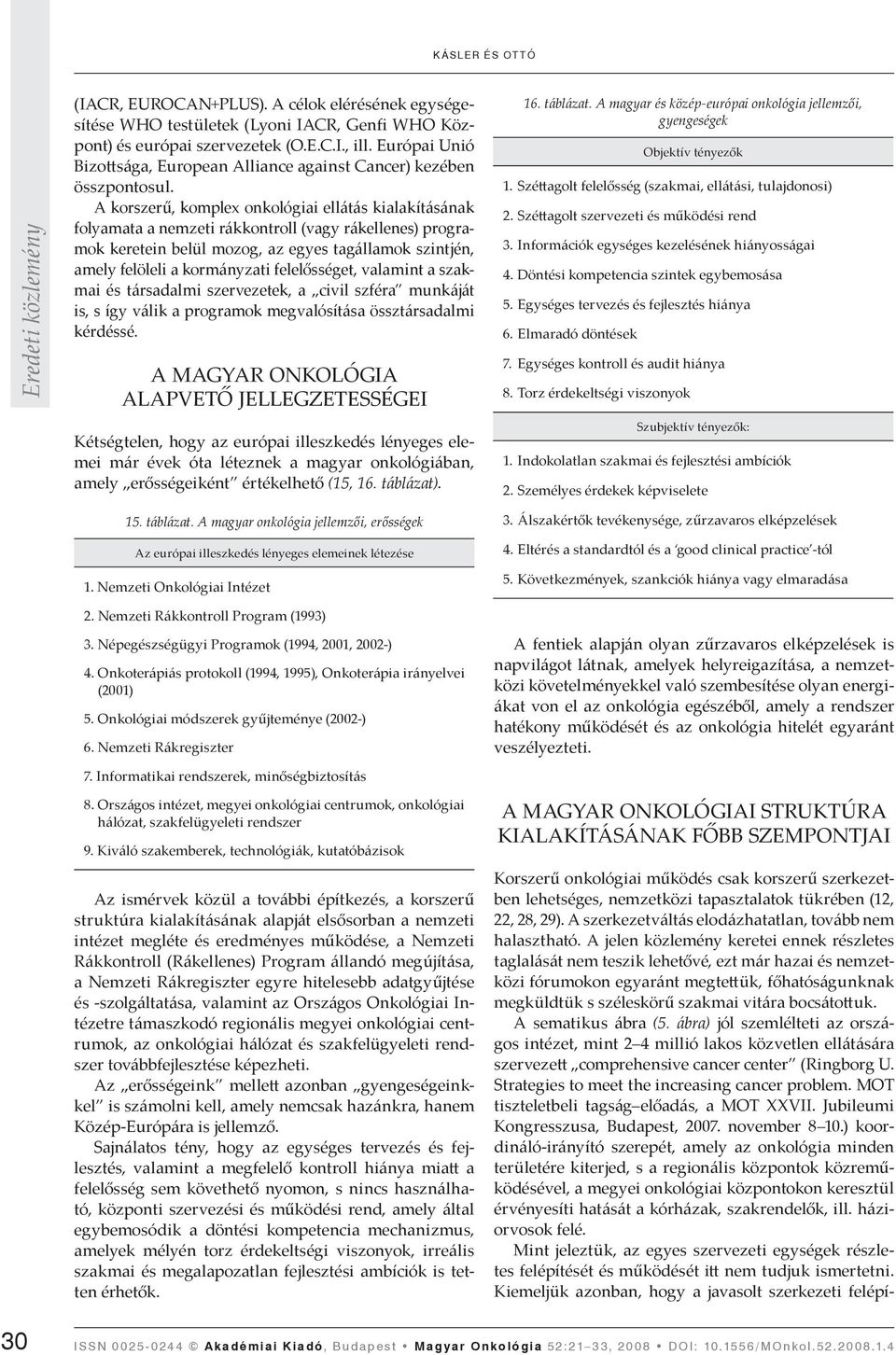 A korszerű, komplex onkológiai ellátás kialakításának folyamata a nemzeti rákkontroll (vagy rákellenes) programok keretein belül mozog, az egyes tagállamok szintjén, amely felöleli a kormányzati