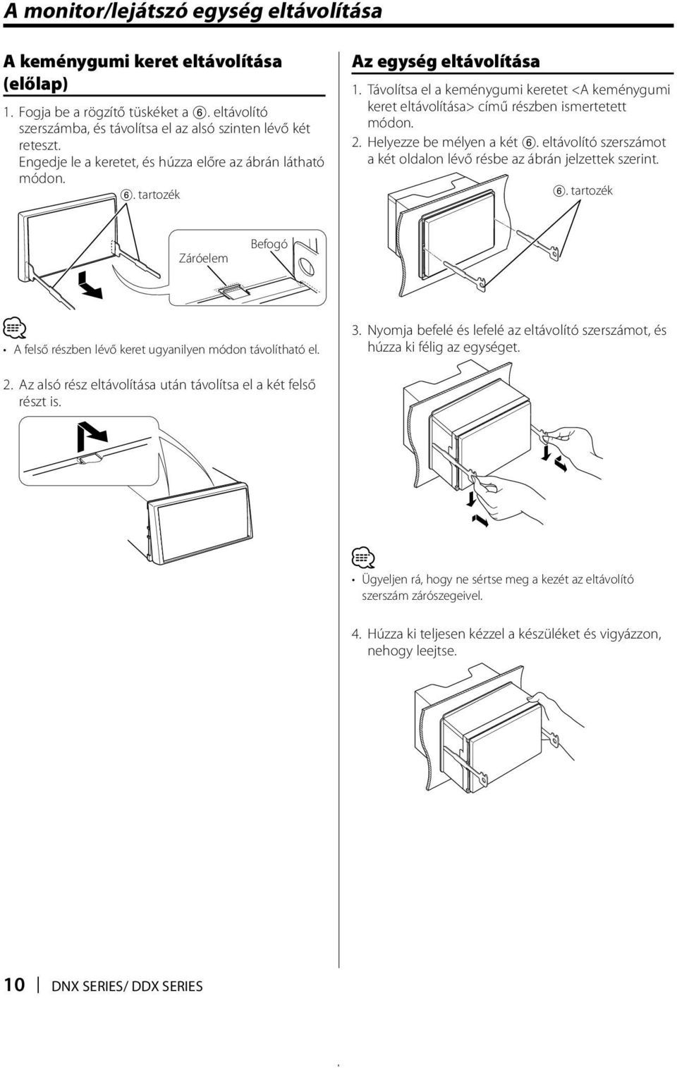 2. Helyezze be mélyen a két 6. eltávolító szerszámot a két oldalon lévő résbe az ábrán jelzettek szerint. 6. tartozék Záróelem Befogó A felső részben lévő keret ugyanilyen módon távolítható el. 3.