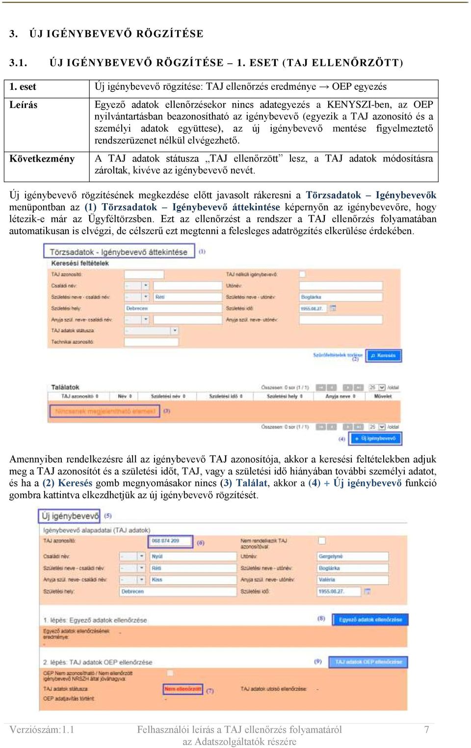 igénybevevő (egyezik a TAJ azonosító és a személyi adatok együttese), az új igénybevevő mentése figyelmeztető rendszerüzenet nélkül elvégezhető.