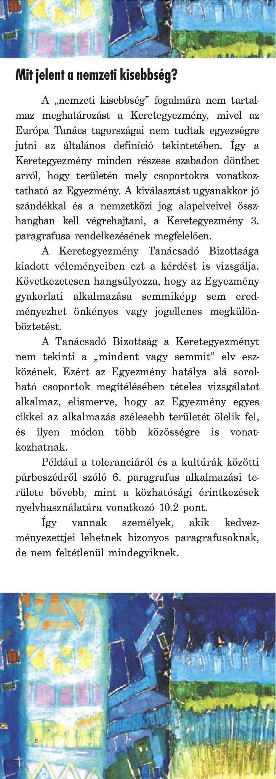 Így a Keretegyezmény minden részese szabadon dönthet arról, hogy területén mely csoportokra vonatkoztatható az Egyezmény.