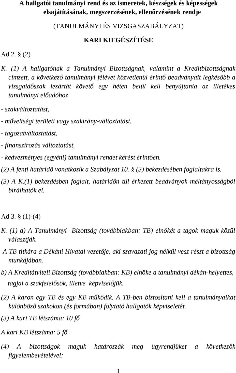 belül kell benyújtania az illetékes tanulmányi előadóhoz - szakváltoztatást, - műveltségi területi vagy szakirány-változtatást, - tagozatváltoztatást, - finanszírozás változtatást, - kedvezményes