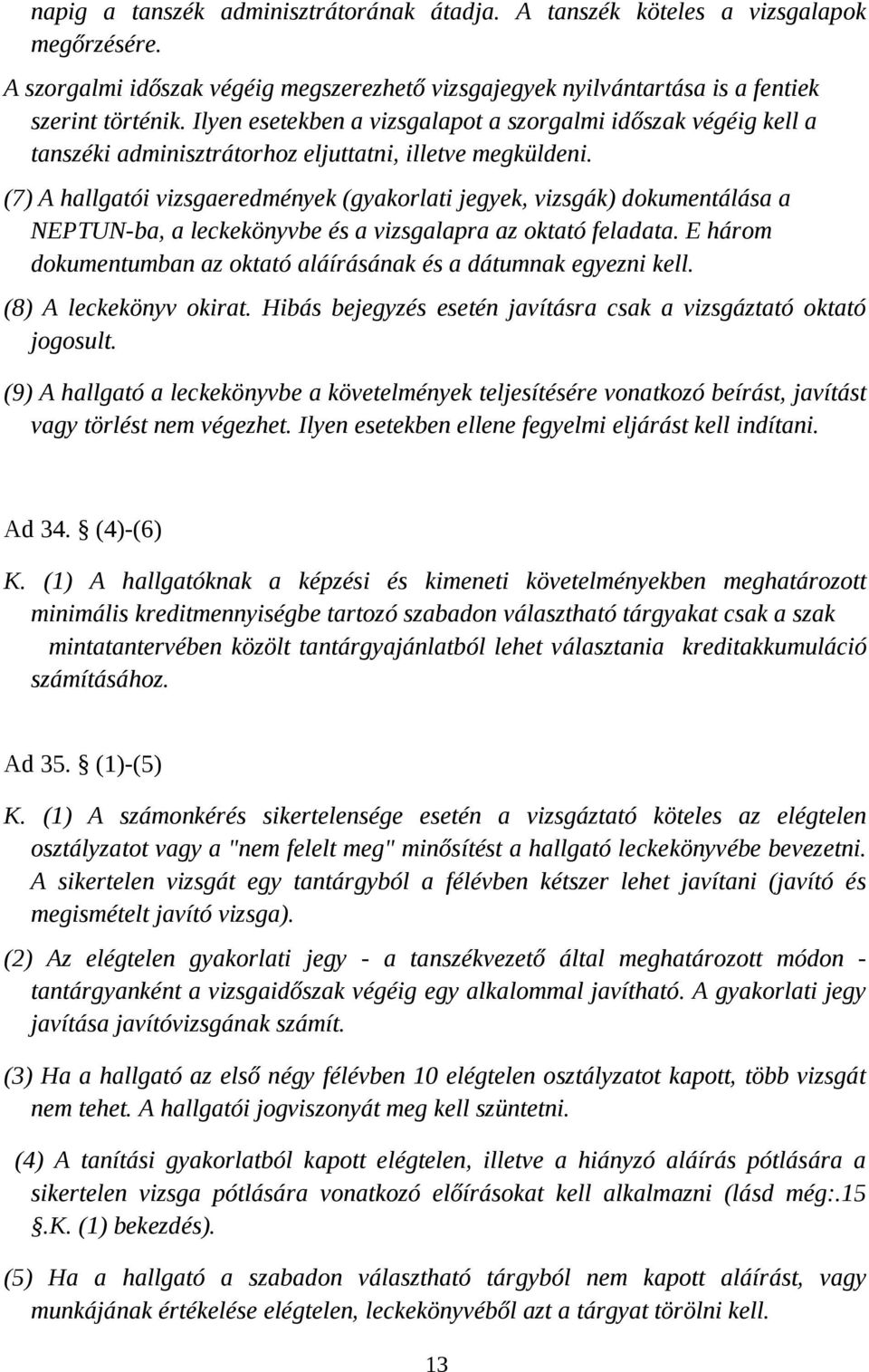 (7) A hallgatói vizsgaeredmények (gyakorlati jegyek, vizsgák) dokumentálása a NEPTUN-ba, a leckekönyvbe és a vizsgalapra az oktató feladata.