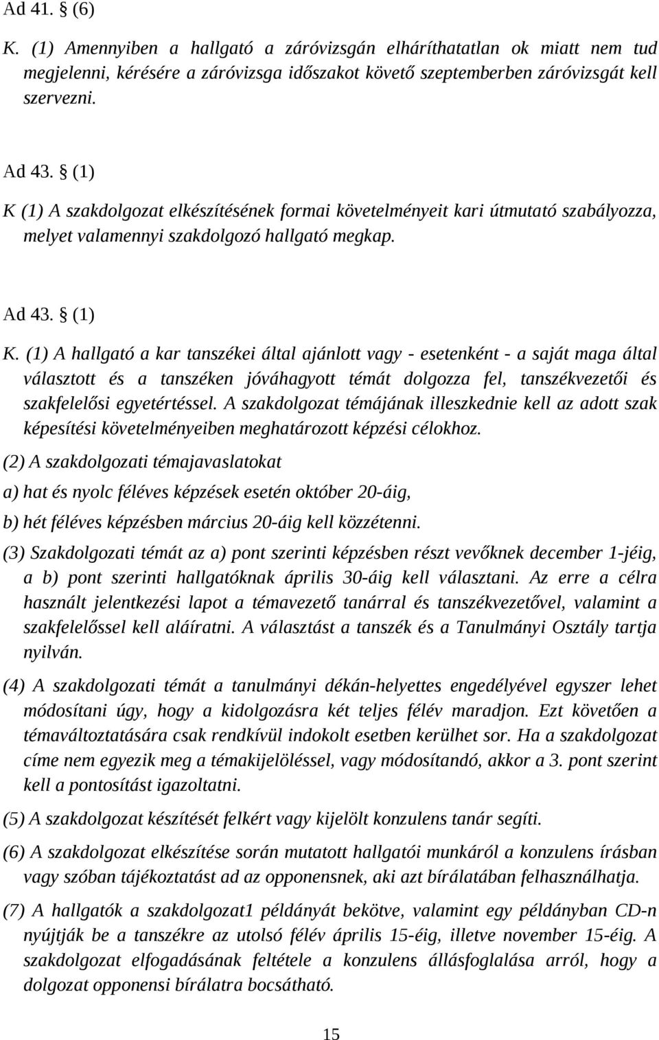 (1) A hallgató a kar tanszékei által ajánlott vagy - esetenként - a saját maga által választott és a tanszéken jóváhagyott témát dolgozza fel, tanszékvezetői és szakfelelősi egyetértéssel.