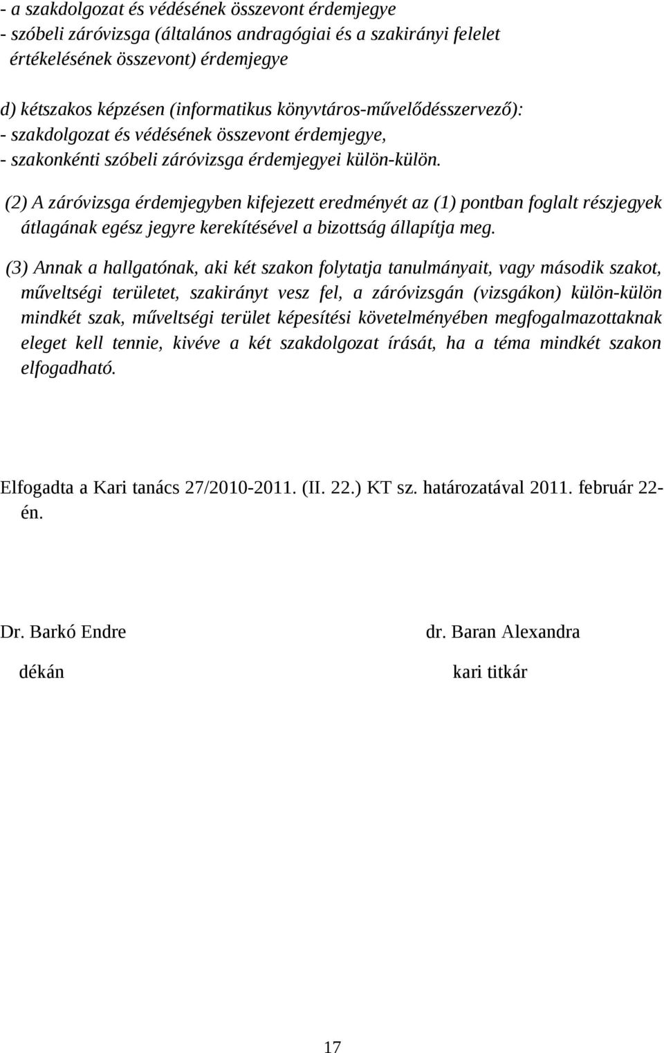 (2) A záróvizsga érdemjegyben kifejezett eredményét az (1) pontban foglalt részjegyek átlagának egész jegyre kerekítésével a bizottság állapítja meg.