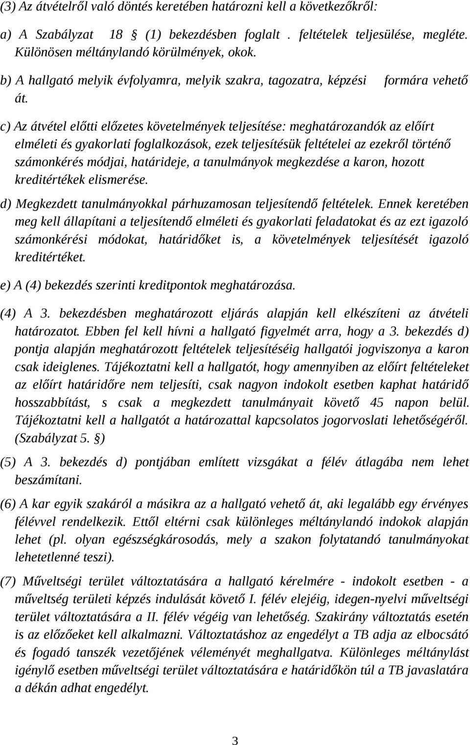 c) Az átvétel előtti előzetes követelmények teljesítése: meghatározandók az előírt elméleti és gyakorlati foglalkozások, ezek teljesítésük feltételei az ezekről történő számonkérés módjai,