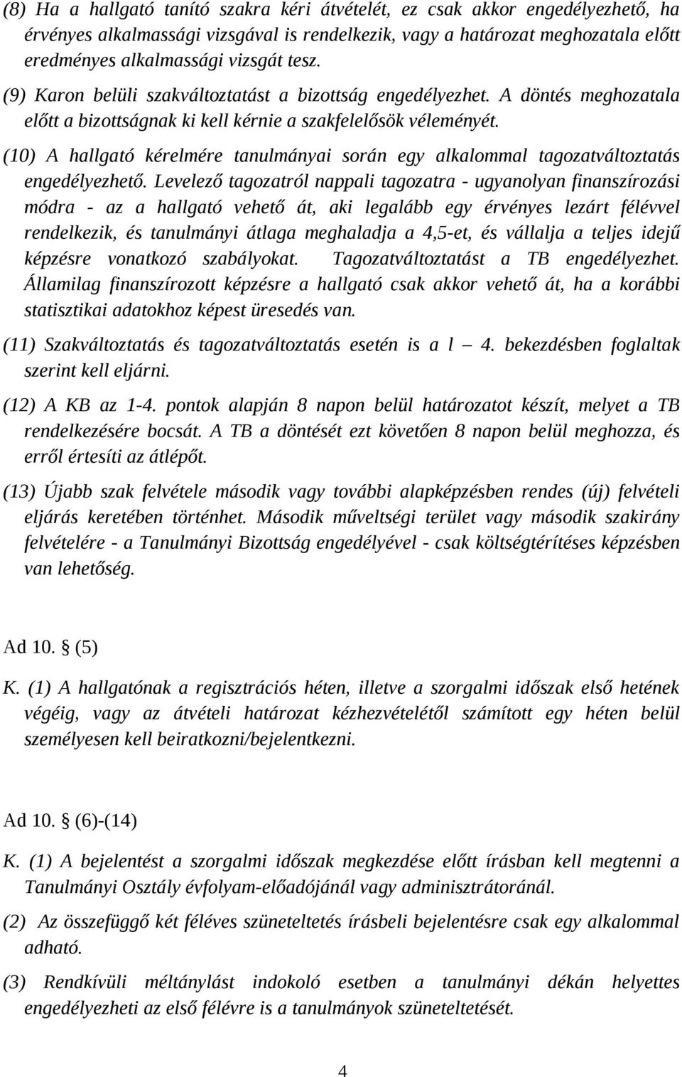 (10) A hallgató kérelmére tanulmányai során egy alkalommal tagozatváltoztatás engedélyezhető.