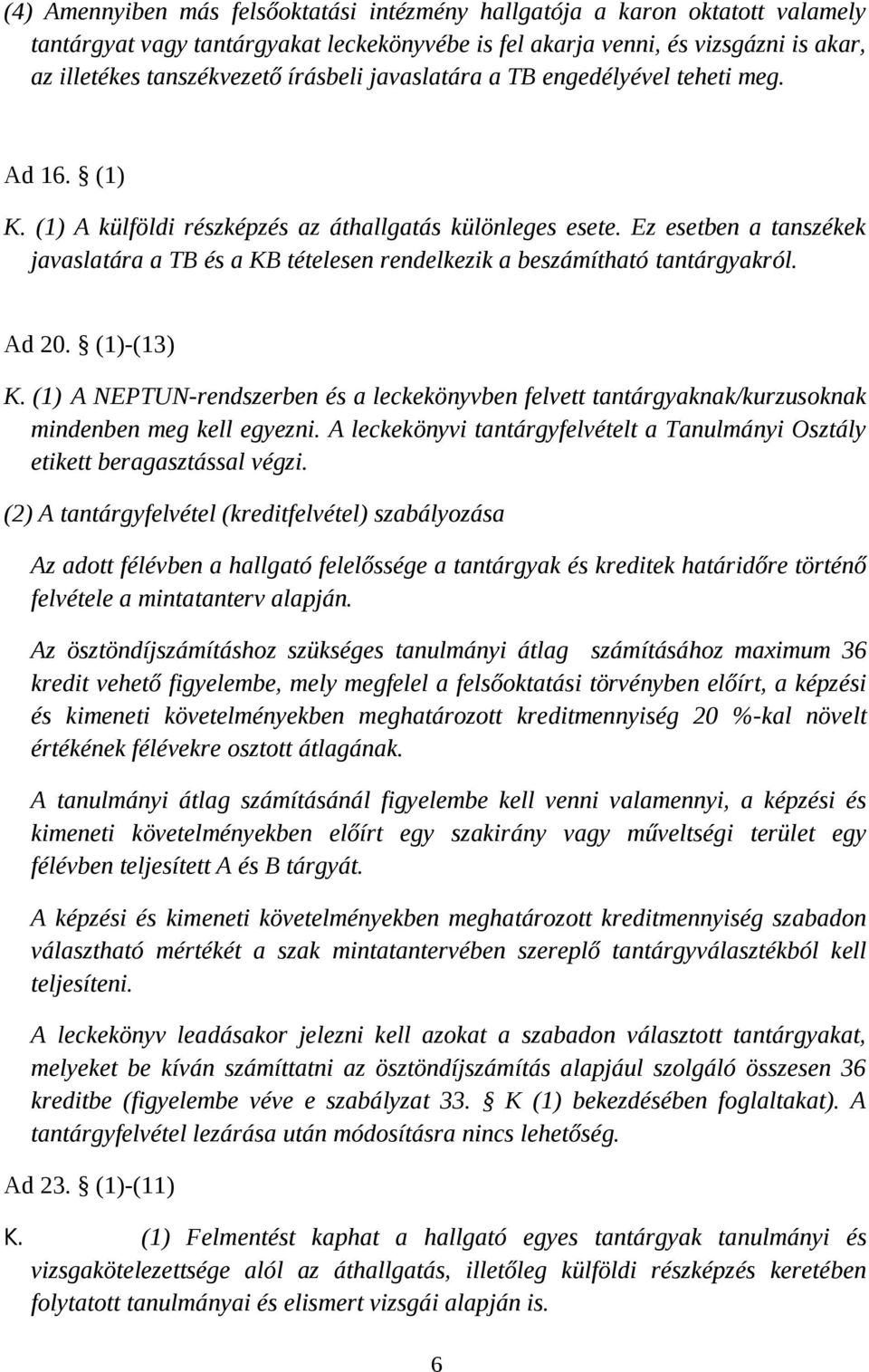 Ez esetben a tanszékek javaslatára a TB és a KB tételesen rendelkezik a beszámítható tantárgyakról. Ad 20. (1)-(13) K.