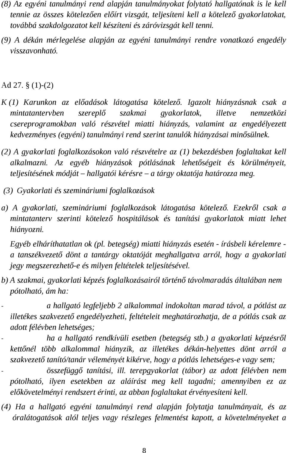 Igazolt hiányzásnak csak a mintatantervben szereplő szakmai gyakorlatok, illetve nemzetközi csereprogramokban való részvétel miatti hiányzás, valamint az engedélyezett kedvezményes (egyéni)