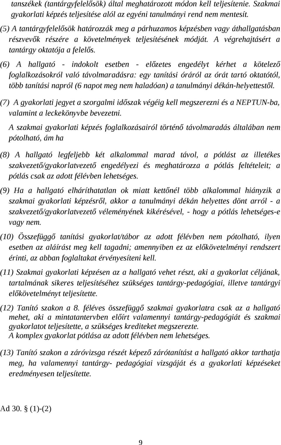 (6) A hallgató - indokolt esetben - előzetes engedélyt kérhet a kötelező foglalkozásokról való távolmaradásra: egy tanítási óráról az órát tartó oktatótól, több tanítási napról (6 napot meg nem