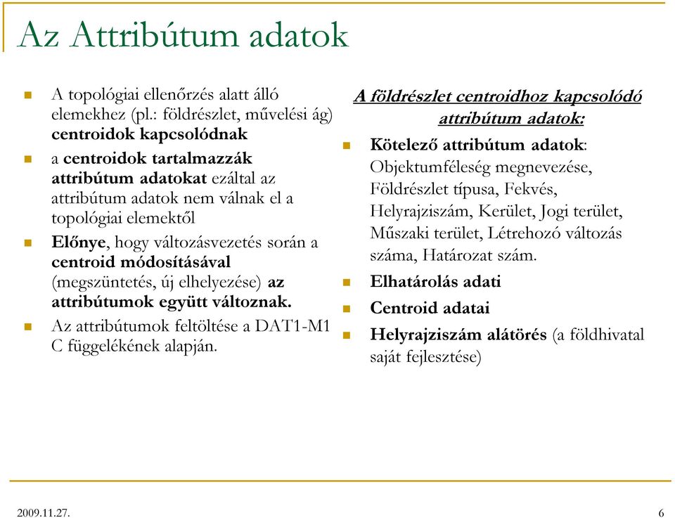 változásvezetés során a centroid módosításával (megszüntetés, új elhelyezése) az attribútumok együtt változnak. Az attribútumok feltöltése a DAT1-M1 C függelékének alapján.