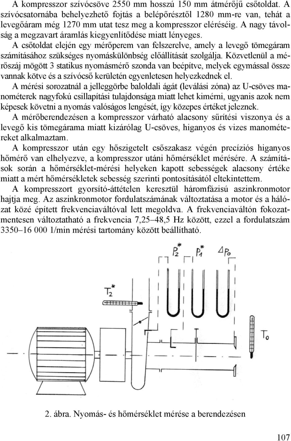 A csőtoldat elején egy mérőerem van felszerelve, amely a levegő tömegáram számításához szükséges nyomáskülönbség előállítását szolgálja.