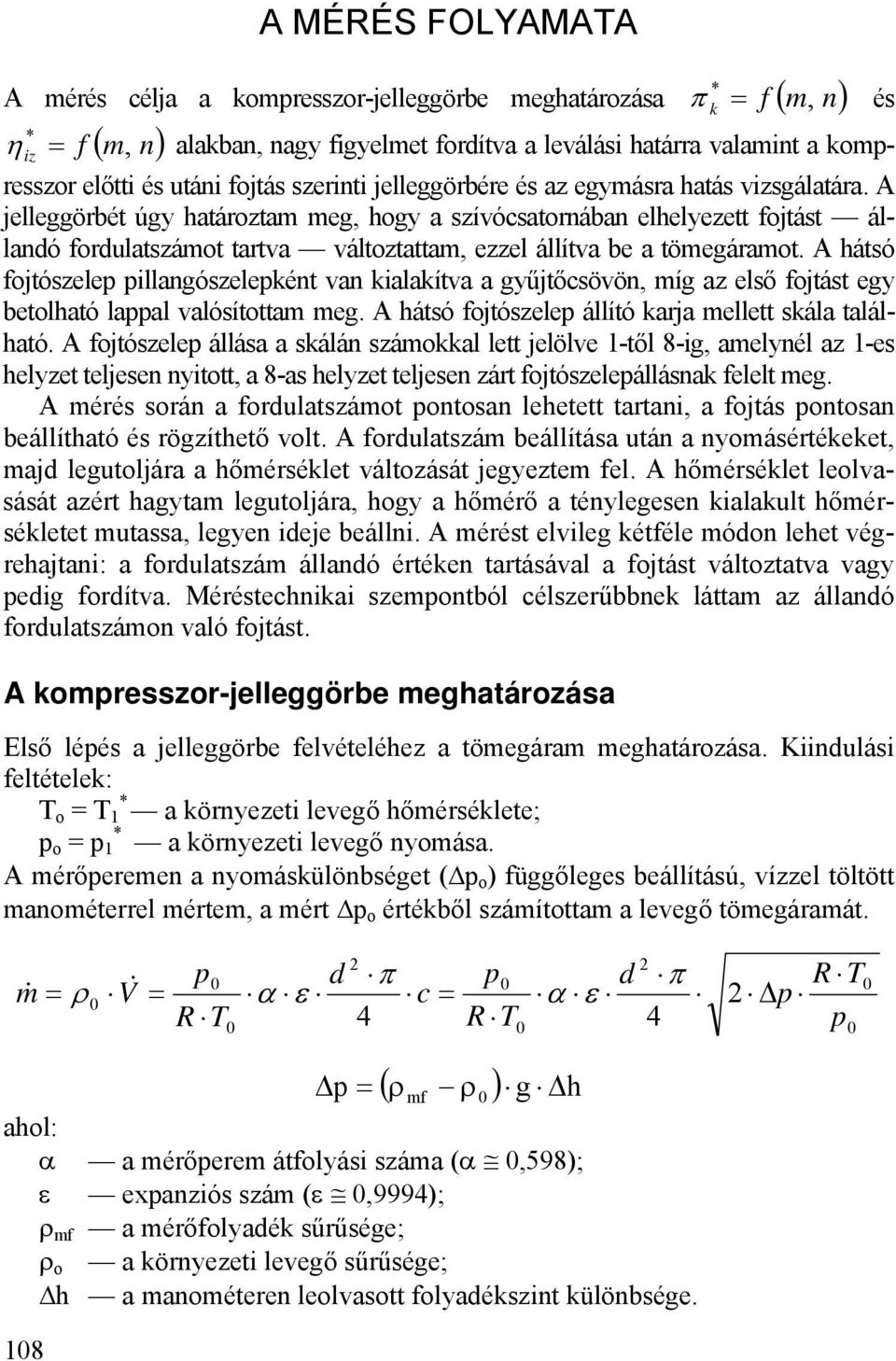 A jelleggörbét úgy határoztam meg, hogy a szívócsatornában elhelyezett fojtást állandó fordulatszámot tartva változtattam, ezzel állítva be a tömegáramot.