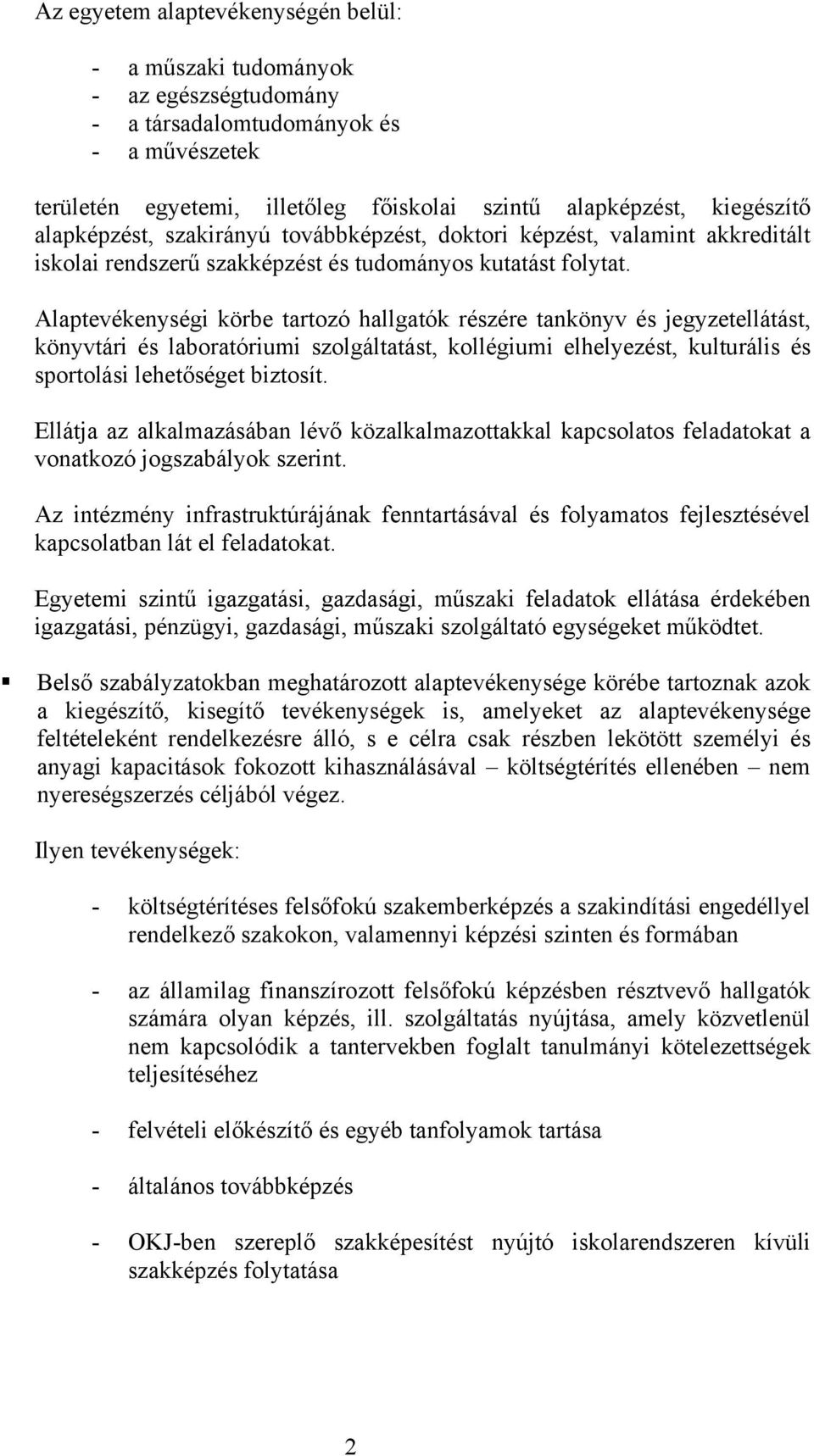 Alaptevékenységi körbe tartozó hallgatók részére tankönyv és jegyzetellátást, könyvtári és laboratóriumi szolgáltatást, kollégiumi elhelyezést, kulturális és sportolási lehetőséget biztosít.