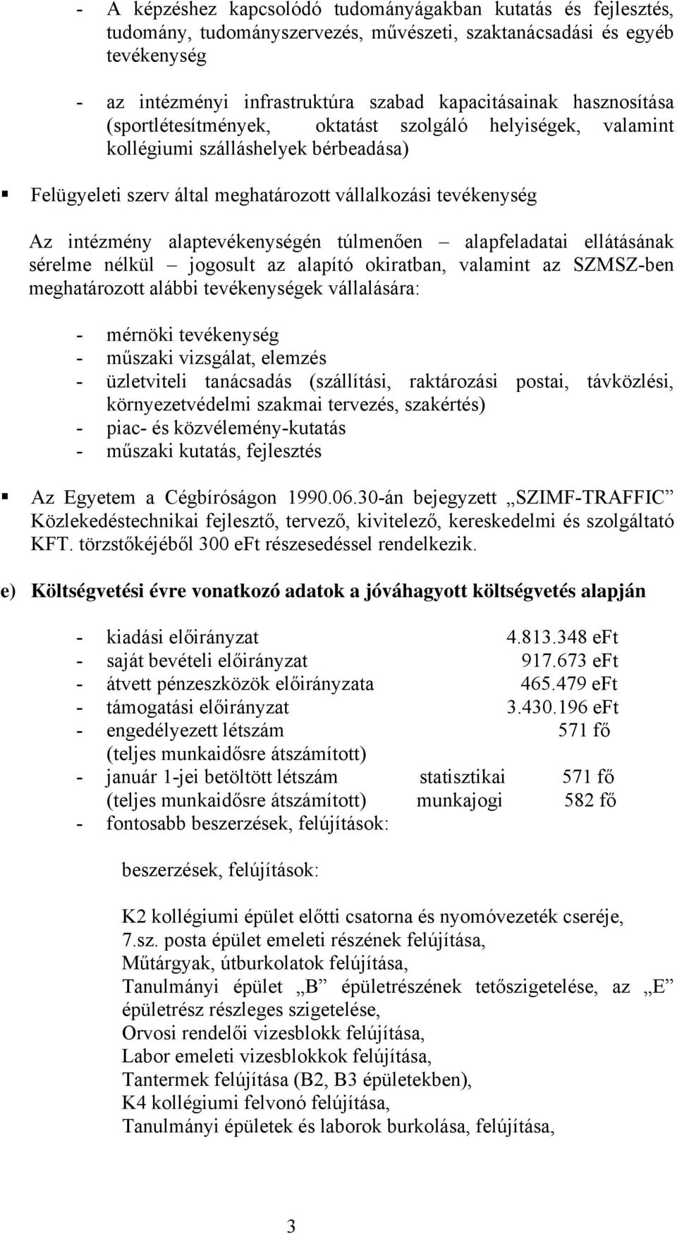 alaptevékenységén túlmenően alapfeladatai ellátásának sérelme nélkül jogosult az alapító okiratban, valamint az SZMSZ-ben meghatározott alábbi tevékenységek vállalására: - mérnöki tevékenység -