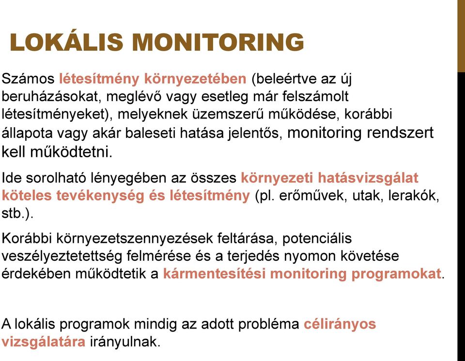 Ide sorolható lényegében az összes környezeti hatásvizsgálat köteles tevékenység és létesítmény (pl. erőművek, utak, lerakók, stb.).