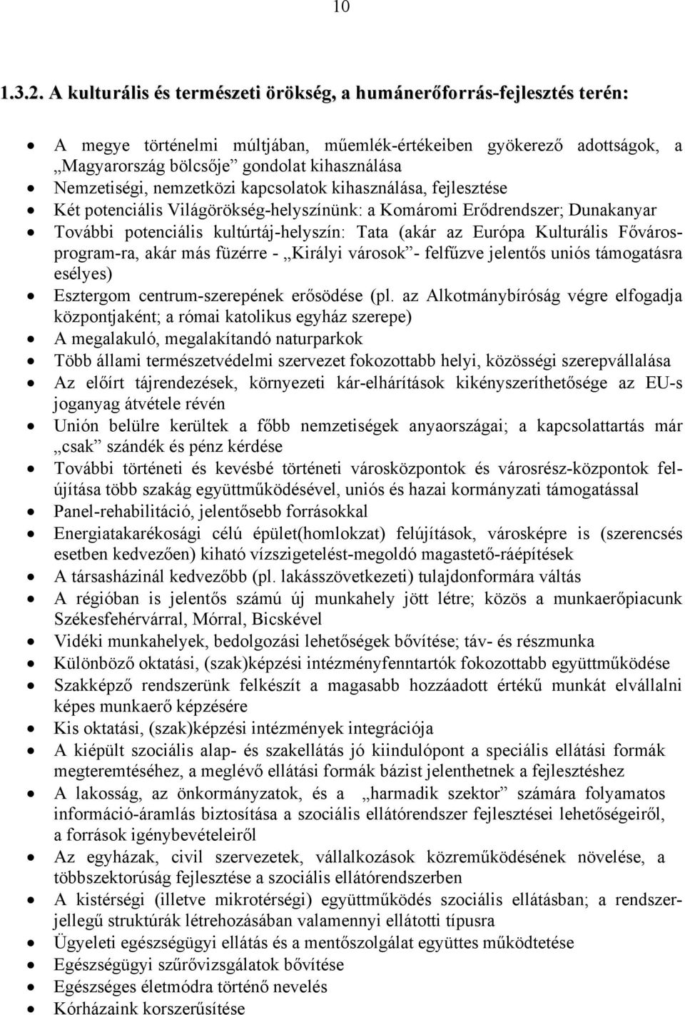 Nemzetiségi, nemzetközi kapcsolatok kihasználása, fejlesztése Két potenciális Világörökség-helyszínünk: a Komáromi Erődrendszer; Dunakanyar További potenciális kultúrtáj-helyszín: Tata (akár az