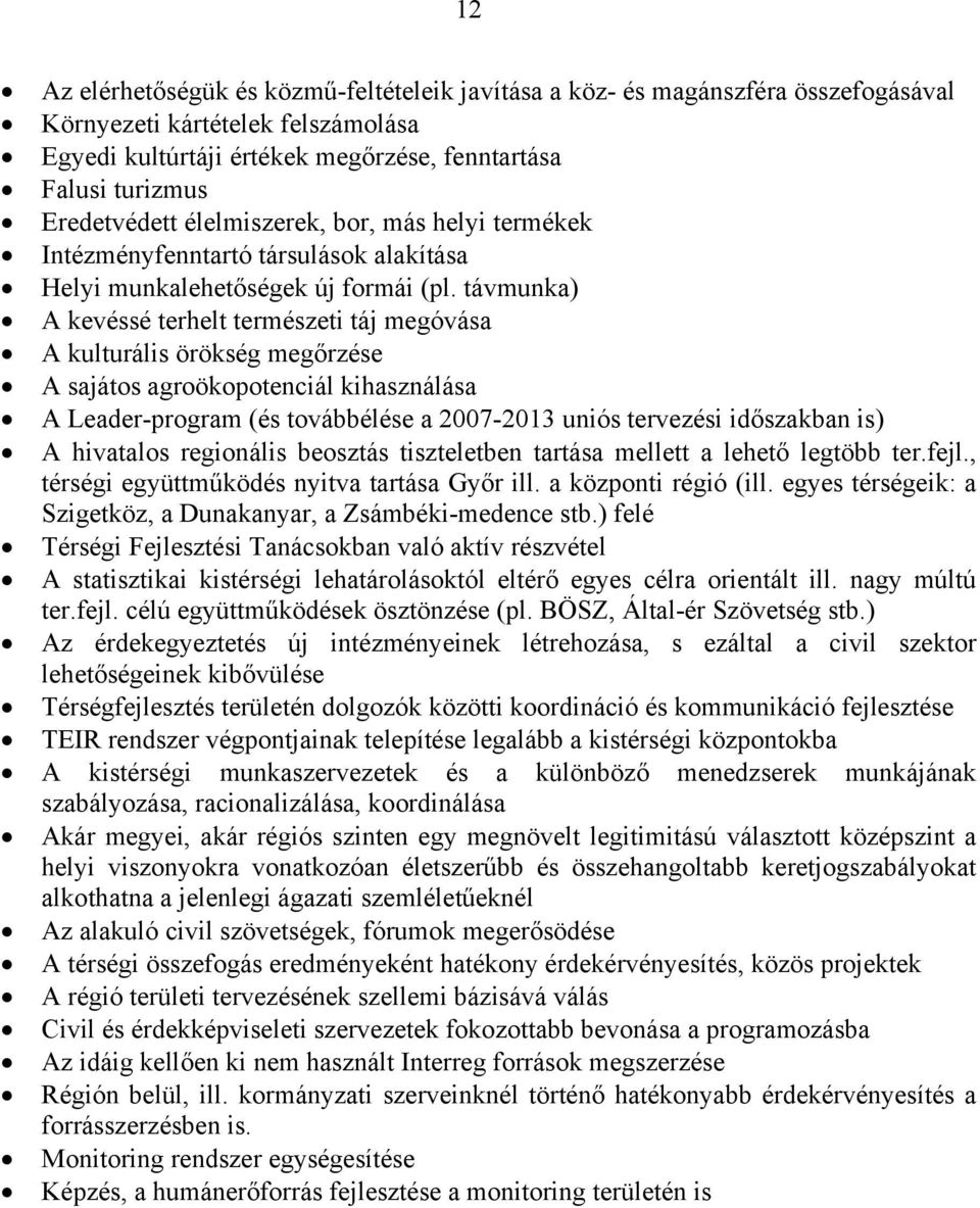 távmunka) A kevéssé terhelt természeti táj megóvása A kulturális örökség megőrzése A sajátos agroökopotenciál kihasználása A Leader-program (és továbbélése a 2007-2013 uniós tervezési időszakban is)