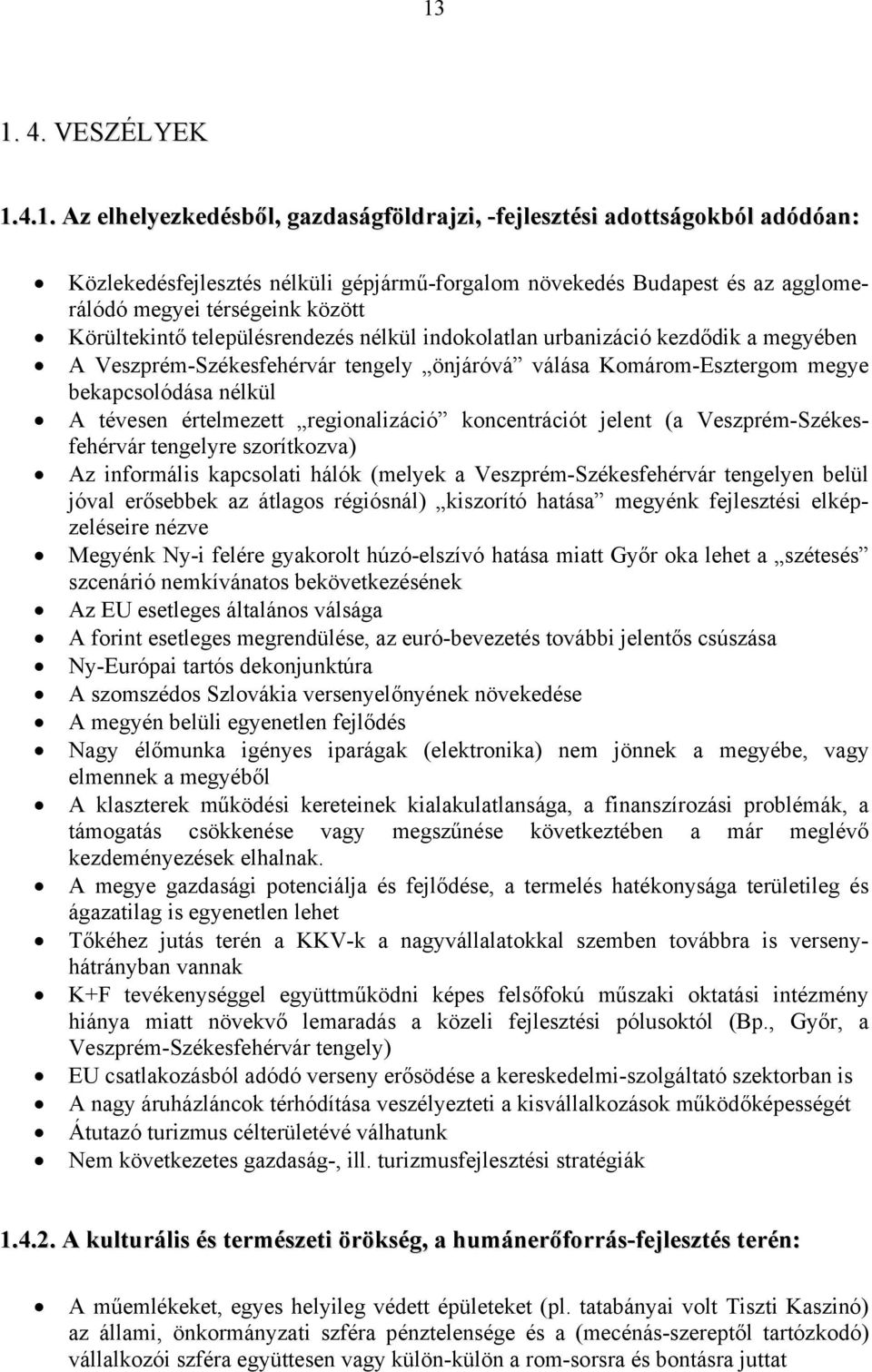 tévesen értelmezett regionalizáció koncentrációt jelent (a Veszprém-Székesfehérvár tengelyre szorítkozva) Az informális kapcsolati hálók (melyek a Veszprém-Székesfehérvár tengelyen belül jóval