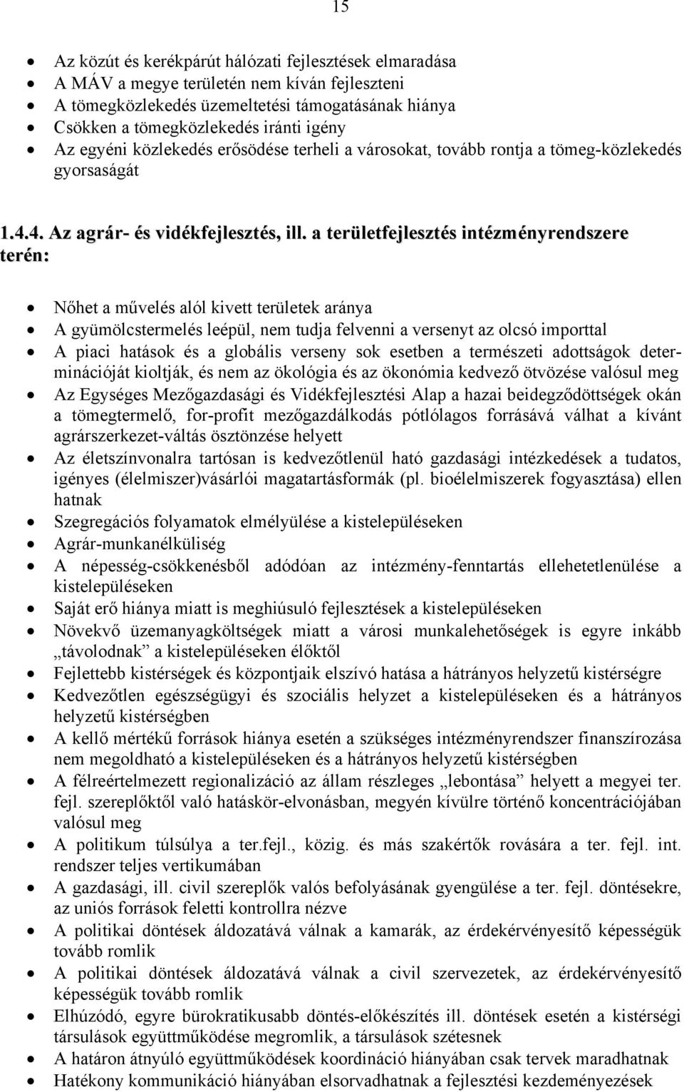 a területfejlesztés intézményrendszere terén: Nőhet a művelés alól kivett területek aránya A gyümölcstermelés leépül, nem tudja felvenni a versenyt az olcsó importtal A piaci hatások és a globális