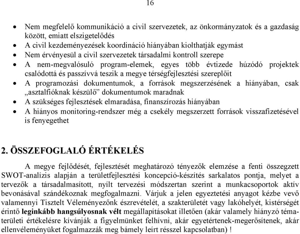 dokumentumok, a források megszerzésének a hiányában, csak asztalfióknak készülő dokumentumok maradnak A szükséges fejlesztések elmaradása, finanszírozás hiányában A hiányos monitoring-rendszer még a