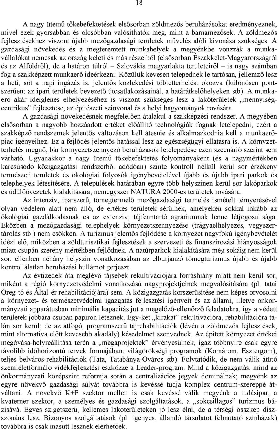 A gazdasági növekedés és a megteremtett munkahelyek a megyénkbe vonzzák a munkavállalókat nemcsak az ország keleti és más részeiből (elsősorban Északkelet-Magyarországról és az Alföldről), de a