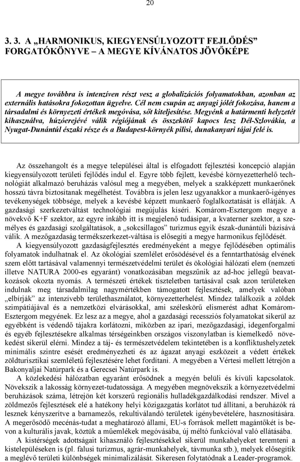 Megyénk a határmenti helyzetét kihasználva, húzóerejévé válik régiójának és összekötő kapocs lesz Dél-Szlovákia, a Nyugat-Dunántúl északi része és a Budapest-környék pilisi, dunakanyari tájai felé is.