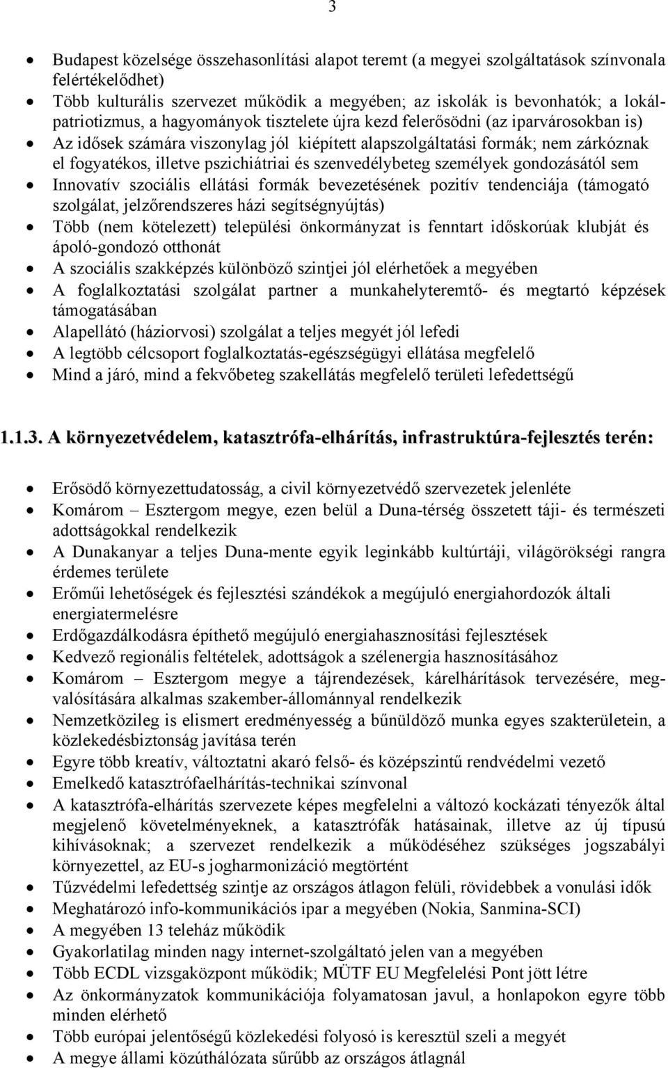 szenvedélybeteg személyek gondozásától sem Innovatív szociális ellátási formák bevezetésének pozitív tendenciája (támogató szolgálat, jelzőrendszeres házi segítségnyújtás) Több (nem kötelezett)