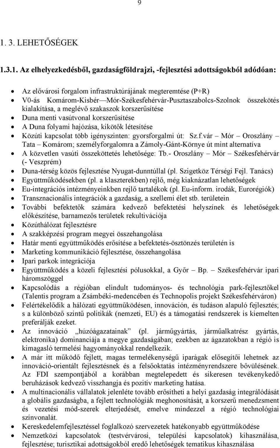 több igényszinten: gyorsforgalmi út: Sz.f.vár Mór Oroszlány Tata Komárom; személyforgalomra a Zámoly-Gánt-Környe út mint alternatíva A közvetlen vasúti összeköttetés lehetősége: Tb.