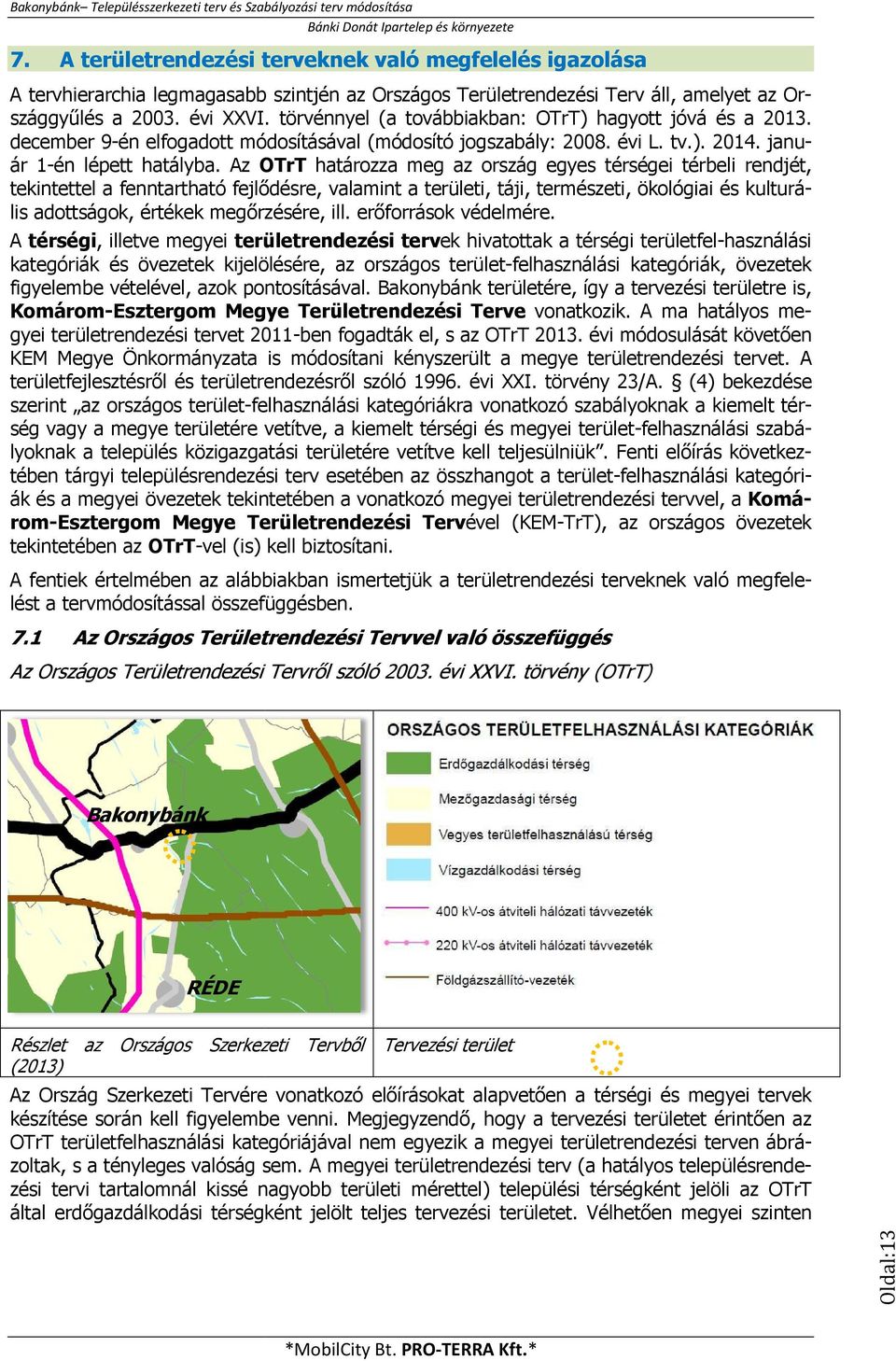 januhatározza meg az ország egyes térségei térbeli rendjét, tekintettel a fenntartható fejlődésre, valamint a területi, táji, természeti, ökológiai és kulturá- lis adottságok, értékek megőrzésére,